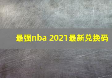 最强nba 2021最新兑换码